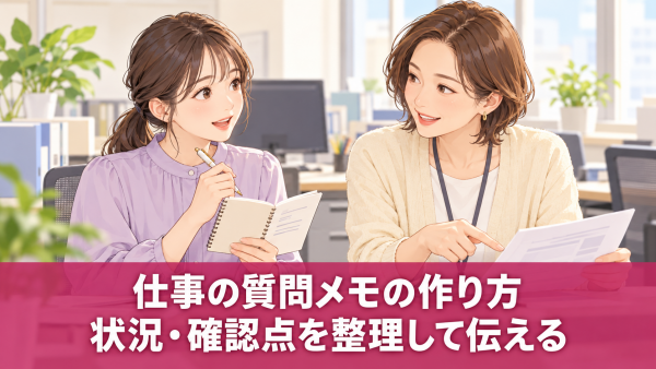 ノートを開いた新人が先輩に仕事を質問するイラスト。「仕事の質問メモの作り方 状況・確認点を整理して伝える」の文字